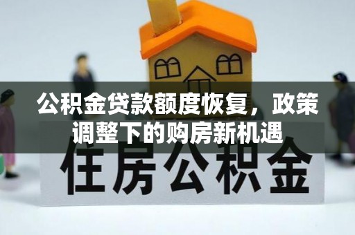 石柱公积金贷款额度恢复，政策调整下的购房新机遇