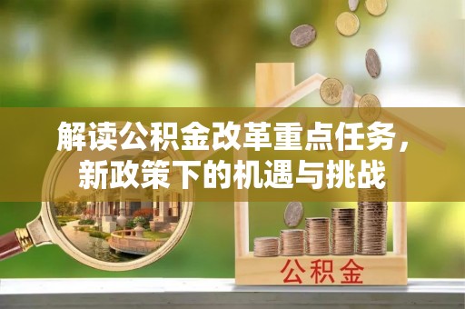 石柱解读公积金改革重点任务，新政策下的机遇与挑战