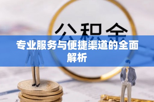 石柱专业服务与便捷渠道的全面解析