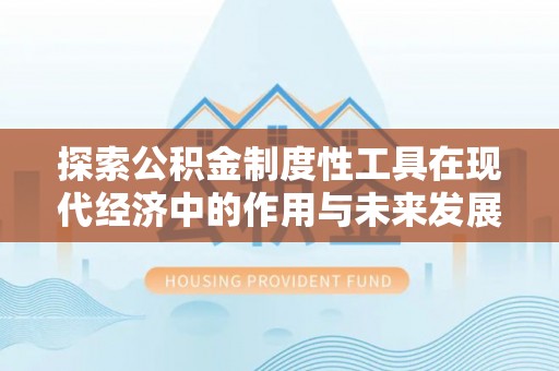 石柱探索公积金制度性工具在现代经济中的作用与未来发展