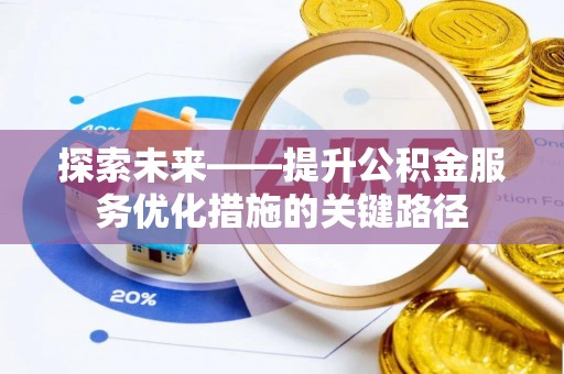 石柱探索未来——提升公积金服务优化措施的关键路径