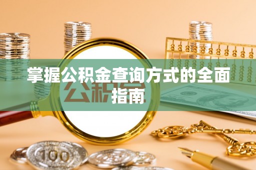 石柱掌握公积金查询方式的全面指南