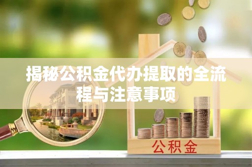 石柱揭秘公积金代办提取的全流程与注意事项