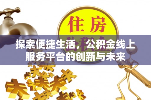 石柱探索便捷生活，公积金线上服务平台的创新与未来