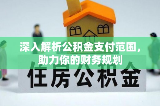 石柱深入解析公积金支付范围，助力你的财务规划