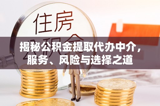 石柱揭秘公积金提取代办中介，服务、风险与选择之道