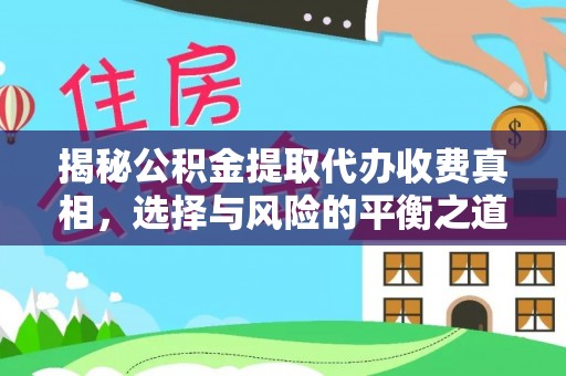 石柱揭秘公积金提取代办收费真相，选择与风险的平衡之道