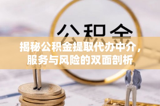 石柱揭秘公积金提取代办中介，服务与风险的双面剖析
