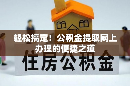 石柱轻松搞定！公积金提取网上办理的便捷之道