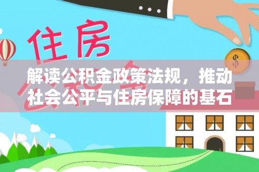 石柱解读公积金政策法规，推动社会公平与住房保障的基石