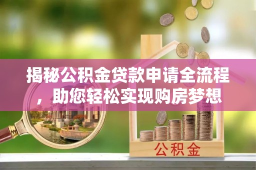 石柱揭秘公积金贷款申请全流程，助您轻松实现购房梦想