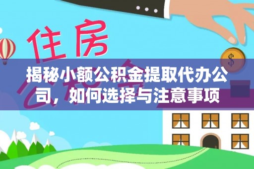 石柱揭秘小额公积金提取代办公司，如何选择与注意事项