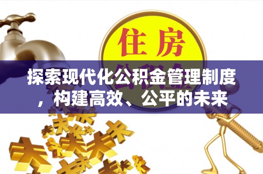 石柱探索现代化公积金管理制度，构建高效、公平的未来