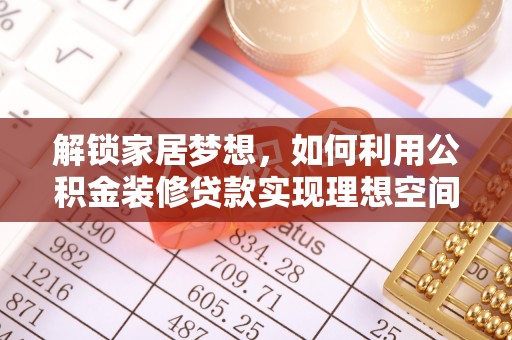 石柱解锁家居梦想，如何利用公积金装修贷款实现理想空间