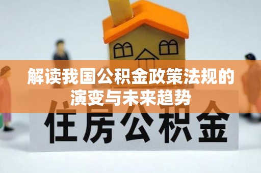 石柱解读我国公积金政策法规的演变与未来趋势