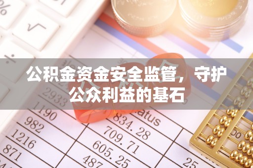 石柱公积金资金安全监管，守护公众利益的基石