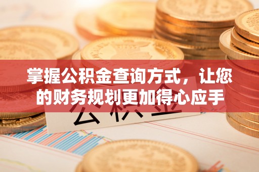 石柱掌握公积金查询方式，让您的财务规划更加得心应手
