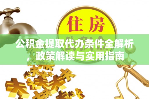 石柱公积金提取代办条件全解析，政策解读与实用指南
