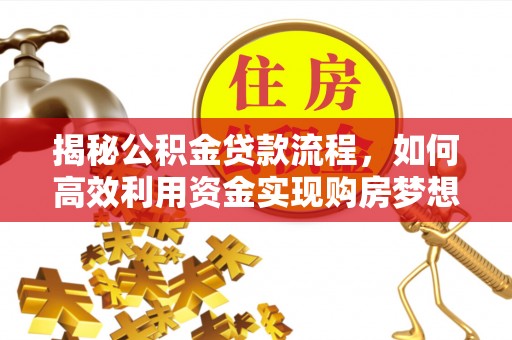 石柱揭秘公积金贷款流程，如何高效利用资金实现购房梦想
