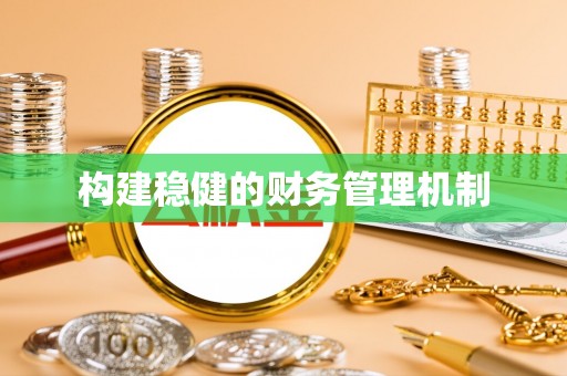 石柱构建稳健的财务管理机制