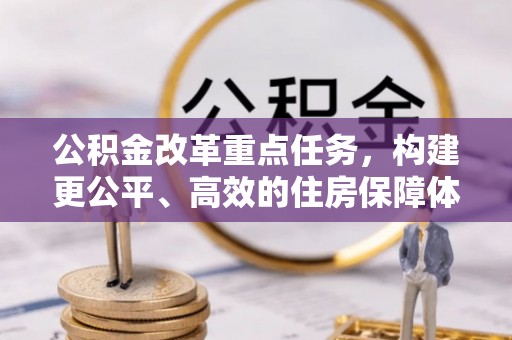 石柱公积金改革重点任务，构建更公平、高效的住房保障体系