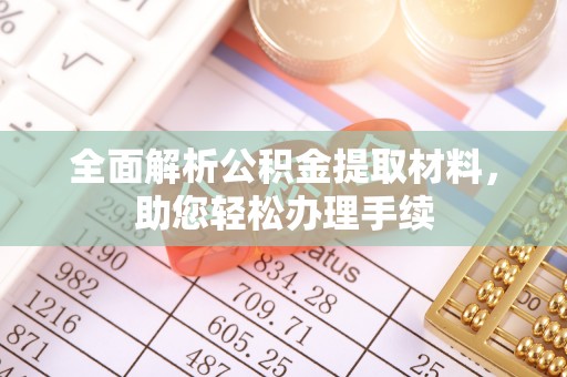 石柱全面解析公积金提取材料，助您轻松办理手续