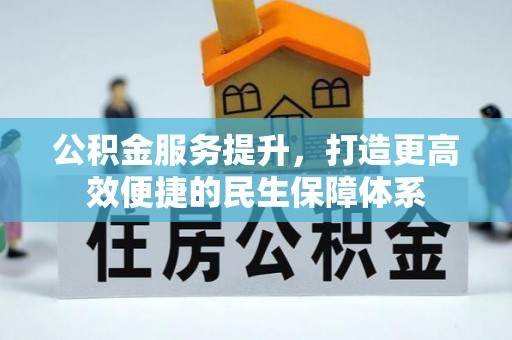 石柱公积金服务提升，打造更高效便捷的民生保障体系