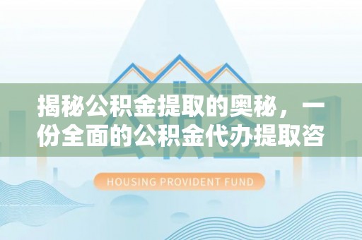 石柱揭秘公积金提取的奥秘，一份全面的公积金代办提取咨询指南
