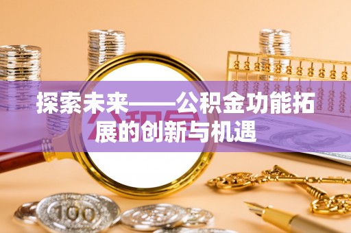石柱探索未来——公积金功能拓展的创新与机遇