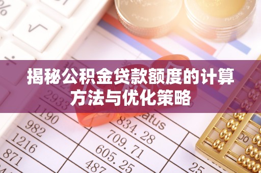 石柱揭秘公积金贷款额度的计算方法与优化策略