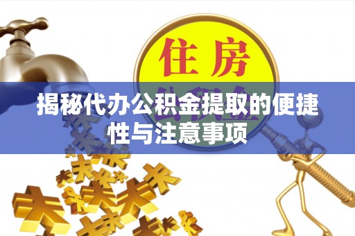 石柱揭秘代办公积金提取的便捷性与注意事项
