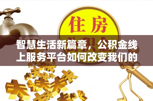 石柱智慧生活新篇章，公积金线上服务平台如何改变我们的日常