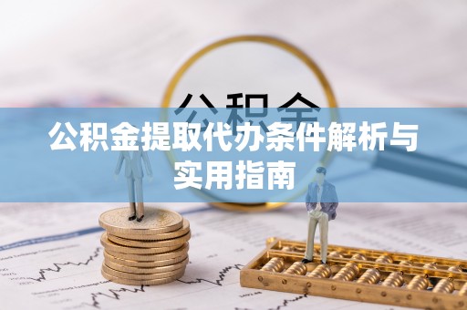 石柱公积金提取代办条件解析与实用指南