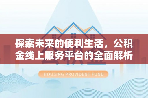 石柱探索未来的便利生活，公积金线上服务平台的全面解析