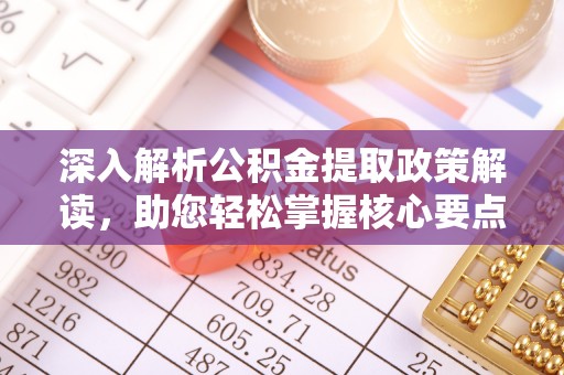 石柱深入解析公积金提取政策解读，助您轻松掌握核心要点