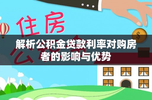 石柱解析公积金贷款利率对购房者的影响与优势