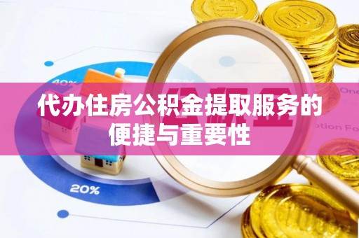 石柱代办住房公积金提取服务的便捷与重要性
