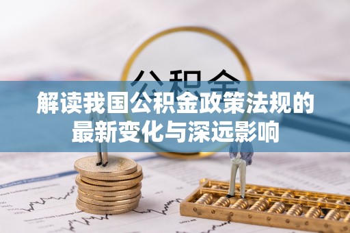 石柱解读我国公积金政策法规的最新变化与深远影响