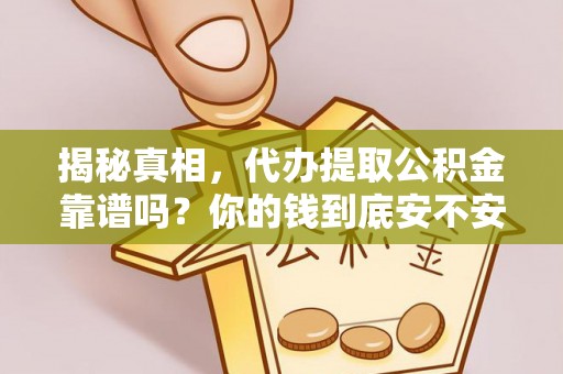 石柱揭秘真相，代办提取公积金靠谱吗？你的钱到底安不安全