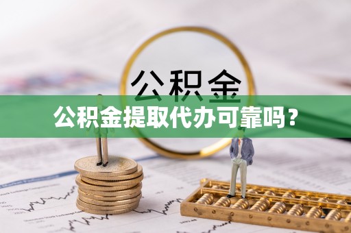 石柱公积金提取代办可靠吗？