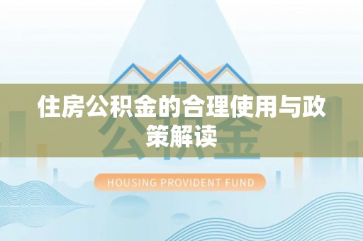 石柱住房公积金的合理使用与政策解读
