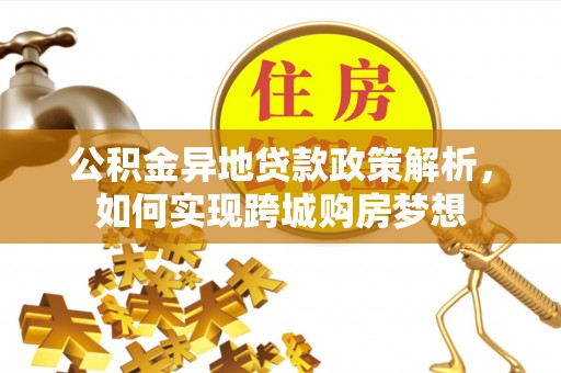 石柱公积金异地贷款政策解析，如何实现跨城购房梦想