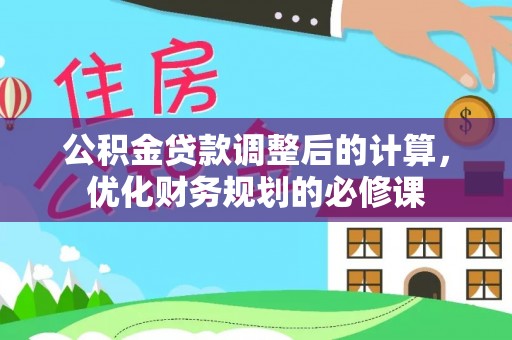 石柱公积金贷款调整后的计算，优化财务规划的必修课