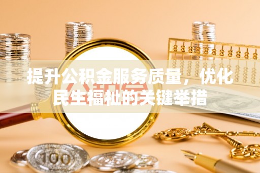 石柱提升公积金服务质量，优化民生福祉的关键举措