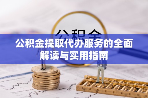 石柱公积金提取代办服务的全面解读与实用指南