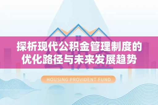 石柱探析现代公积金管理制度的优化路径与未来发展趋势