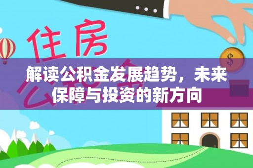 石柱解读公积金发展趋势，未来保障与投资的新方向
