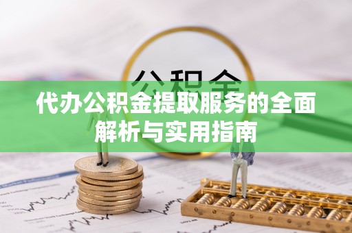 石柱代办公积金提取服务的全面解析与实用指南